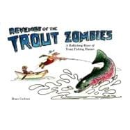 Revenge of the Trout Zombies : A Rollicking River of Trout Fishing Humor
