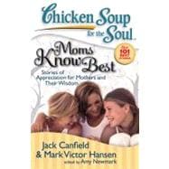 Chicken Soup for the Soul: Moms Know Best Stories of Appreciation for Mothers and Their Wisdom