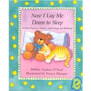 Now I Lay Me down to Sleep : Actions, Prayers, Poems, and Songs for Bedtime