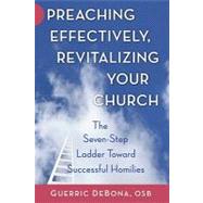 Preaching Effectively, Revitalizing Your Church : The Seven-Step Ladder Toward Successful Homilies