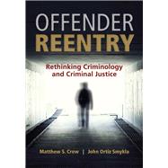 Offender Reentry Rethinking Criminology and Criminal Justice