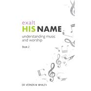 Exalt His Name: Understanding Music and Worship, Book 2