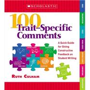 100 Trait–Specific Comments A Quick Guide for Giving Constructive Feedback on Student Writing