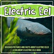 Electric Eel: Discover Pictures and Facts About Electric Eels! A Children's Electric Eels Book