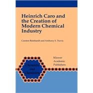 Heinrich Caro and the Creation of Modern Chemical Industry