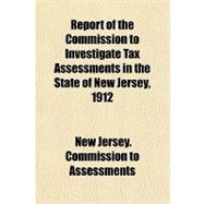 Report of the Commission to Investigate Tax Assessments in the State of New Jersey, 1912
