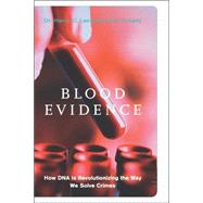 Blood Evidence How Dna Is Revolutionizing The Way We Solve Crimes