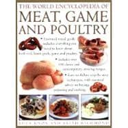 World Encyclopedia of Meat, Game and Poultry : Essential Visual Guide Includes Everything You Need to Know about Beef, Veal, Pork, Lamb, Game and Poultry; Includes over 100 Classic and Contemporary Enticing Recipes, Illustrated Step by Step Techniques, and Essential Information on Purchasing, Prepar
