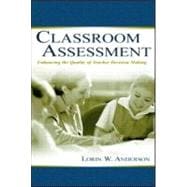 Classroom Assessment: Enhancing the Quality of Teacher Decision Making