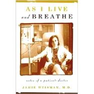 As I Live and Breathe : Notes of a Patient Doctor