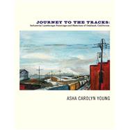 Journey to the Tracks Industrial Landscape Paintings and Sketches of Oakland, California