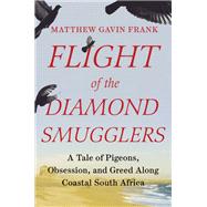 Flight of the Diamond Smugglers A Tale of Pigeons, Obsession, and Greed Along Coastal South Africa