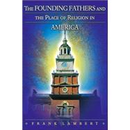 The Founding Fathers and the Place of Religion in America