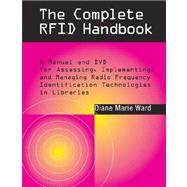 The Complete RFID Handbook: A Manual and DVD For Assessing, Implementing, and Managing Radio Frequency Identification Technologies In Libraries: A How-to-do-it Manual and Companion Dvd