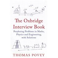 The Oxbridge Interview Book Perplexing Problems in Maths, Physics and Engineering, with Solutions