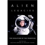 Alien Legacies The Evolution of the Franchise