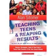 Teaching Teens and Reaping Results in a Wi-Fi, Hip-Hop, Where-Has-All-the-Sanity-Gone World Stories, Strategies, Tools & Tips from a Three-Time Teacher of the Year Award Winner