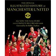 The Official Illustrated History of Manchester United All New: The Full Story and Complete Record 1878-2006