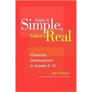 Keep It Simple, Make It Real : Character Development in Grades 6-12