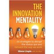 The Innovation Mentality Six Strategies to Disrupt the Status Quo and Reinvent the Way We Work