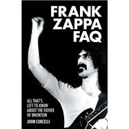 Frank Zappa FAQ All That's Left to Know About the Father of Invention