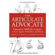 The Articulate Advocate Persuasive Skills for Lawyers in Trials, Appeals, Arbitrations, and Motions