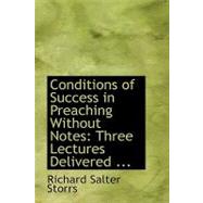 Conditions of Success in Preaching Without Notes : Three Lectures Delivered ...