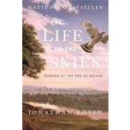 The Life of the Skies : Birding at the End of Nature