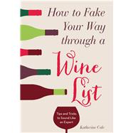 How to Fake Your Way through a Wine List Tips and Tricks to Sound Like an Expert