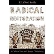 Radical Restoration : A Call for Pure and Simple Christianity