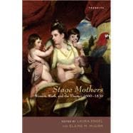 Stage Mothers Women, Work, and the Theater, 1660–1830