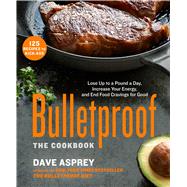 Bulletproof: The Cookbook Lose Up to a Pound a Day, Increase Your Energy, and End Food Cravings for Good