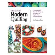 The Art of Modern Quilling Contemporary Paper Techniques & Projects for Captivating Quilled Designs