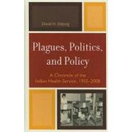 Plagues, Politics, and Policy A Chronicle of the Indian Health Service, 1955-2008