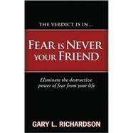 Fear Is Never Your Friend : Eliminate the Destructive Power of Fear from Your Life