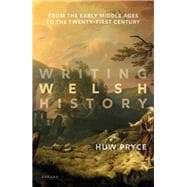 Writing Welsh History From the Early Middle Ages to the Twenty-First Century