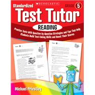 Standardized Test Tutor: Reading: Grade 5 Practice Tests With Question-by-Question Strategies and Tips That Help Students Build Test-Taking Skills and Boost Their Scores