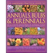 The Gardener's Practical Guide to Annuals, Bulbs and Perennials An illustrated encyclopedia of flowering plants containing over 1500 beautiful colour photographs An essential reference for every gardener, with expert advice, step-by-step techniques, and comprehensive directories of plants Illustrate