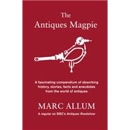 The Antiques Magpie A compendium of absorbing history, stories and facts from the world of antiques