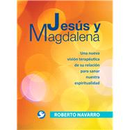 Jesús y Magdalena Una nueva visión terapéutica de su relación para sanar nuestra espiritualidad