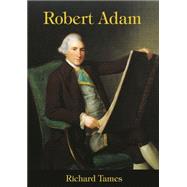 Robert Adam An Illustrated Life of Robert Adam, 1728-92