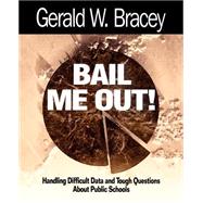 Bail Me Out! : Handling Difficult Data and Tough Questions about Public Schools
