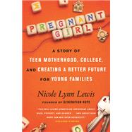 Pregnant Girl A Story of Teen Motherhood, College, and Creating a Better Future for Young Families