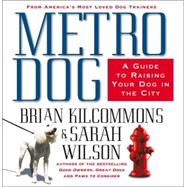 Metrodog : The Essential Guide to Raising Your Dog in the City