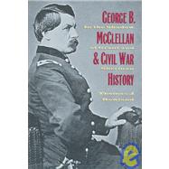 George B. McClellan and Civil War History : In the Shadow of Grant and Sherman
