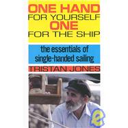 One Hand for Yourself, One for the Ship The Essentials of Single-Handed Sailing
