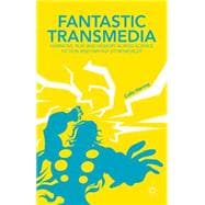 Fantastic Transmedia Narrative, Play and Memory Across Science Fiction and Fantasy Storyworlds