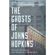 The Ghosts of Johns Hopkins The Life and Legacy that Shaped an American City