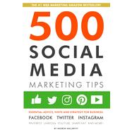 500 Social Media Marketing Tips: Essential Advice, Hints and Strategy for BusinesS