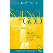 From Science to God : The Mystery of Consciousness and the Meaning of Light